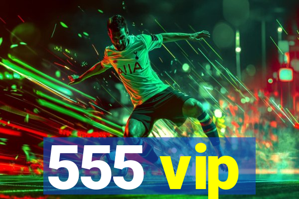 555 vip